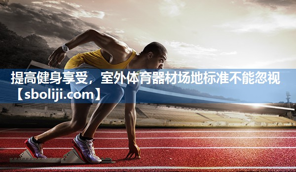 提高健身享受，室外体育器材场地标准不能忽视