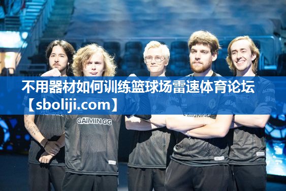 不用器材如何训练篮球场雷速体育论坛