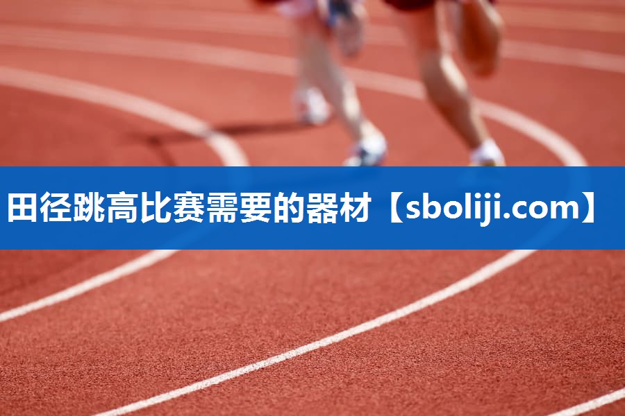 田径跳高比赛需要的器材