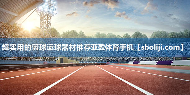 超实用的篮球运球器材推荐亚盈体育手机