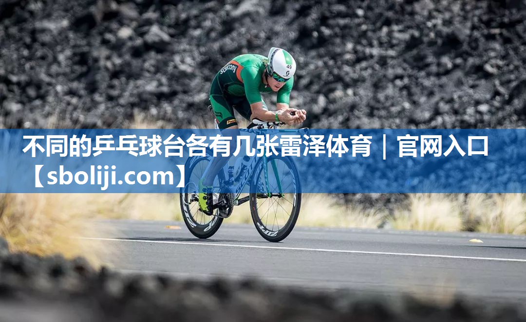 不同的乒乓球台各有几张雷泽体育｜官网入口