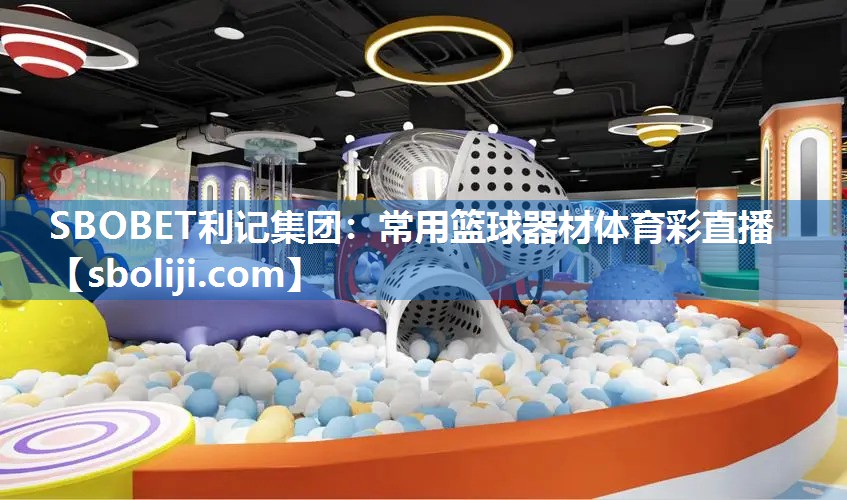 SBOBET利记集团：常用篮球器材体育彩直播