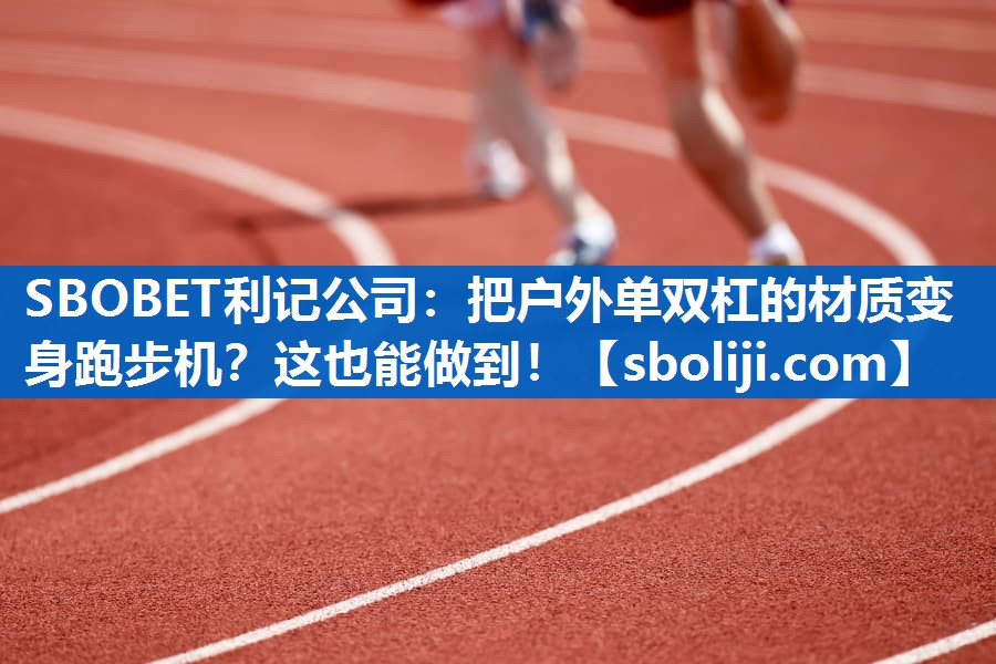 SBOBET利记公司：把户外单双杠的材质变身跑步机？这也能做到！