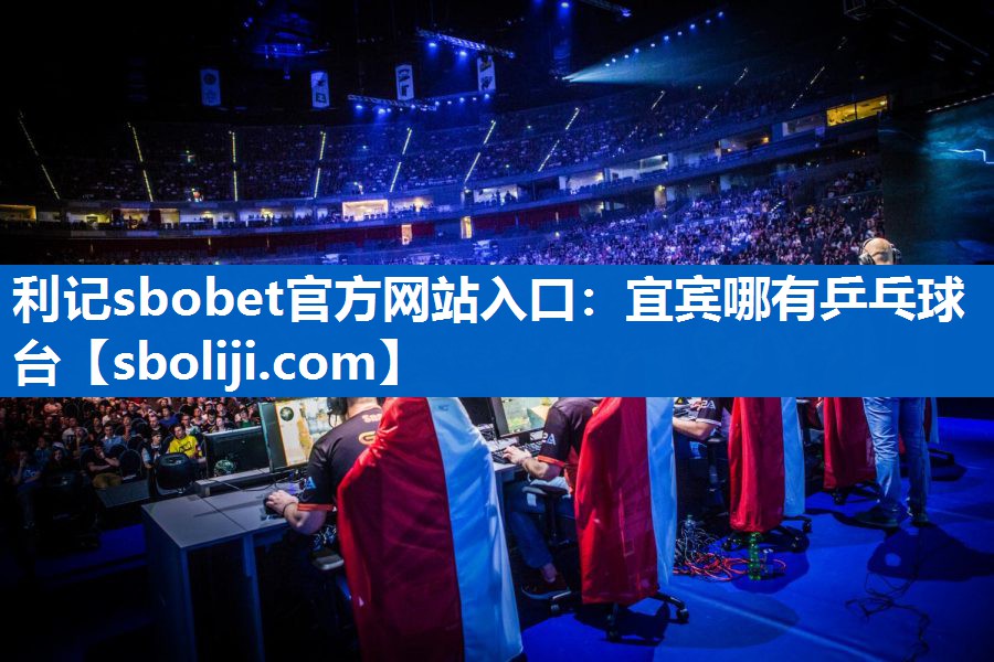 利记sbobet官方网站入口：宜宾哪有乒乓球台