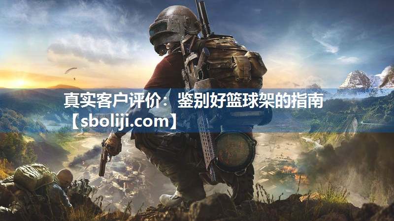 真实客户评价：鉴别好篮球架的指南
